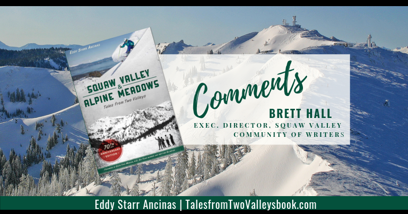 Comment by Brett Hall, Executive Director, Squaw Valley Community of Writers, for Squaw Valley and Alpine Meadows: Tales from Two Valleys by Eddy Starr Ancinas | Photo of Estelle Bowl Alpine Meadows by Eddy Starr Ancinas